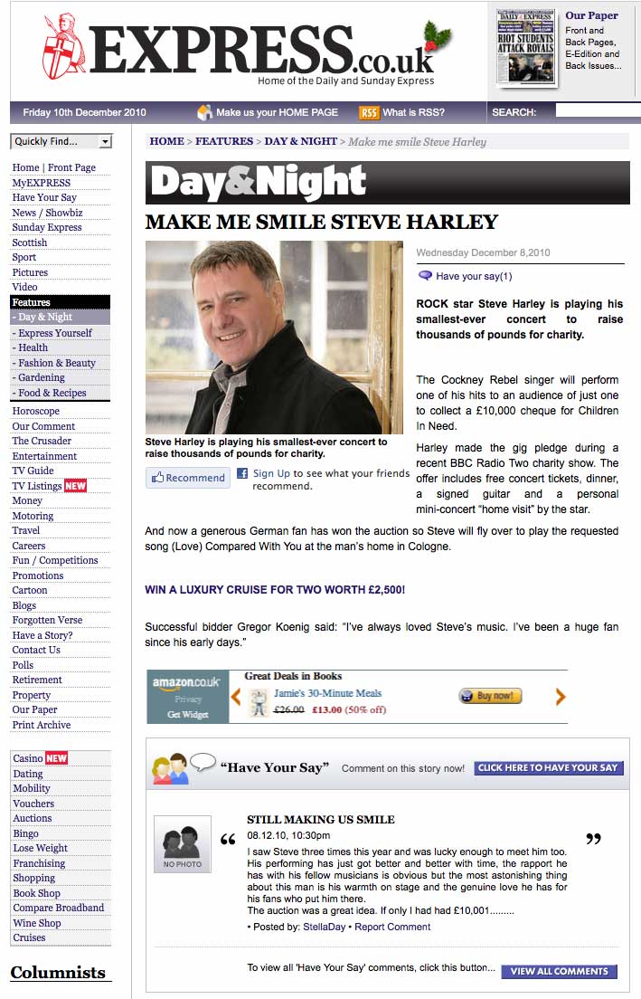 MAKE ME SMILE STEVE HARLEY  ROCK star Steve Harley is playing his smallest-ever concert to raise thousands of pounds for charity.  The Cockney Rebel singer will perform one of his hits to an audience of just one to collect a £10,000 cheque for Children In Need.  Harley made the gig pledge during a recent BBC Radio Two charity show. The offer includes free concert tickets, dinner, a signed guitar and a personal mini-concert “home visit” by the star.  And now a generous German fan has won the auction so Steve will fly over to play the requested song (Love) Compared With You at the man’s home in Cologne.  Successful bidder Gregor Koenig said: “I’ve always loved Steve’s music. I’ve been a huge fan since his early days.”